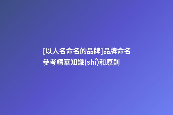 [以人名命名的品牌]品牌命名參考精華知識(shí)和原則-第1張-商標(biāo)起名-玄機(jī)派